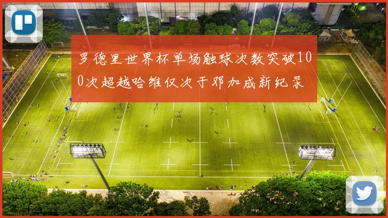 罗德里世界杯单场触球次数突破100次超越哈维仅次于邓加成新纪录